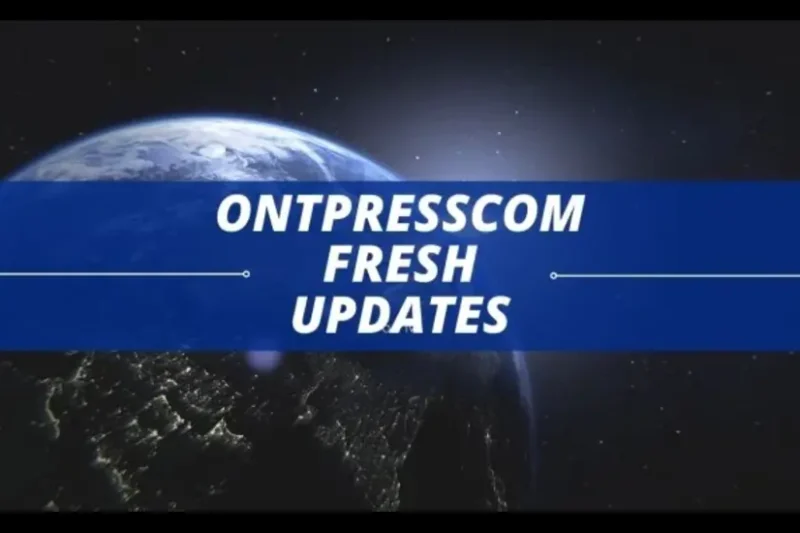 Ontpresscom Fresh Updates: Latest News and Insights