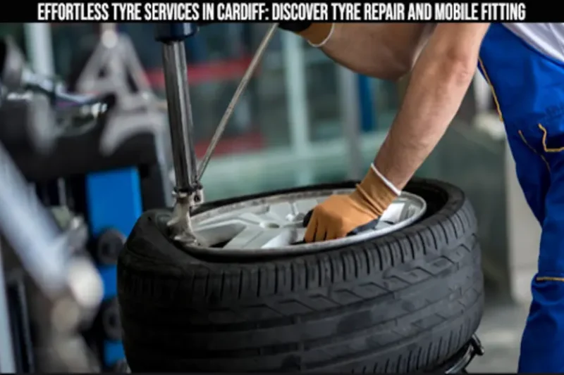 Effortless Tyre Services in Cardiff: Discover Tyre Repair and Mobile Fitting