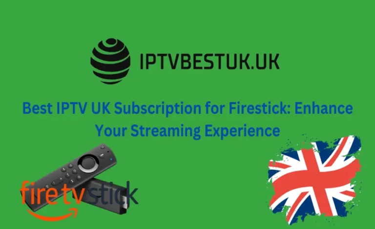 Best IPTV UK Subscripton For Firestick Enhance Your Streaming Experience