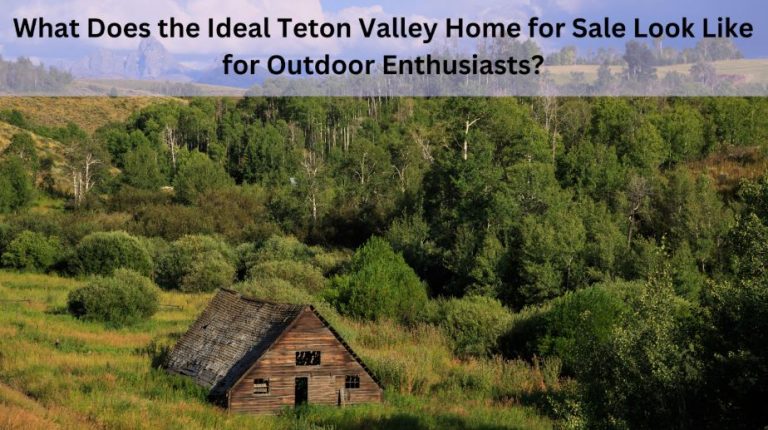 What Does the Ideal Teton Valley Home for Sale Look Like for Outdoor Enthusiasts?